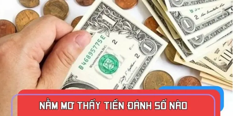 Nằm mơ thấy tiền đánh số nào để dễ trúng lớn?